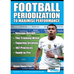 Football Periodization to Maximise Performance: Session Design - The Training Week - Tapering Strategy - 102 Practices - Youth to Pro