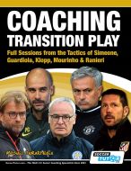Coaching Transition Play - Full Sessions from the Tactics of Simeone, Guardiola, Klopp, Mourinho & Ranieri